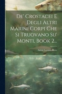 bokomslag De' Crostacei E Degli Altri Marini Corpi Che Si Truovano Su' Monti, Book 2...