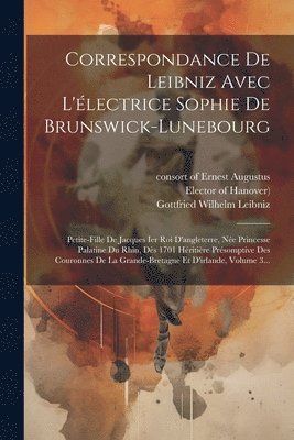 Sophia (Electress, Gottfried Wilhelm Leibniz (Freiherr V, Consort of Ernest Augustus - Correspondance De Leibniz Avec L'électrice Sophie De Brunswick-lunebourg, Häftad