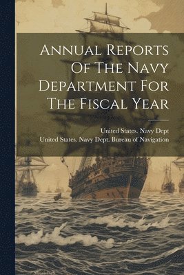 bokomslag Annual Reports Of The Navy Department For The Fiscal Year