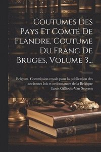 bokomslag Coutumes Des Pays Et Comt De Flandre. Coutume Du Franc De Bruges, Volume 3...