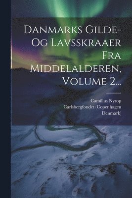 Danmarks Gilde- Og Lavsskraaer Fra Middelalderen, Volume 2... 1