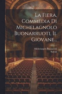 bokomslag La Fiera, Commedia Di Michelagnolo Buonarruoti, Il Giovane...