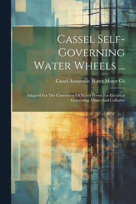 Cassel Self-governing Water Wheels ... 1