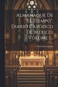 bokomslag Almanaque De &quot;el Tiempo&quot;, Diario Catlico De Mxico, Volume 1...