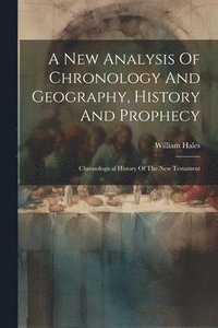 bokomslag A New Analysis Of Chronology And Geography, History And Prophecy