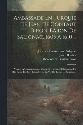 Ambassade En Turquie De Jean De Gontaut Biron, Baron De Salignac, 1605  1610 ... 1