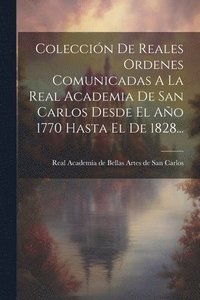 bokomslag Coleccin De Reales Ordenes Comunicadas A La Real Academia De San Carlos Desde El Ao 1770 Hasta El De 1828...
