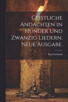 bokomslag Geistliche Andachten in hunder und zwanzig Liedern. Neue Ausgabe.