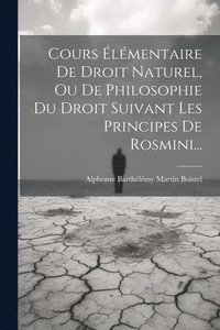 bokomslag Cours Élémentaire De Droit Naturel, Ou De Philosophie Du Droit Suivant Les Principes De Rosmini...
