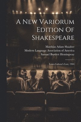A New Variorum Edition Of Shakespeare: Loues Labour's Lost. 1904 1