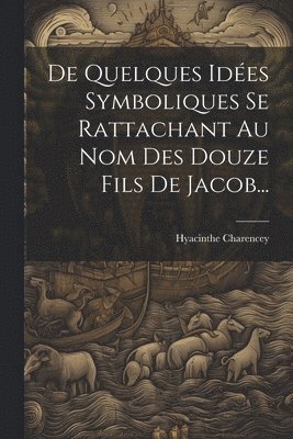 bokomslag De Quelques Ides Symboliques Se Rattachant Au Nom Des Douze Fils De Jacob...