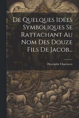 De Quelques Ides Symboliques Se Rattachant Au Nom Des Douze Fils De Jacob... 1