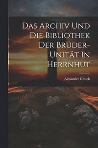 bokomslag Das Archiv Und Die Bibliothek Der Brder-unitt In Herrnhut