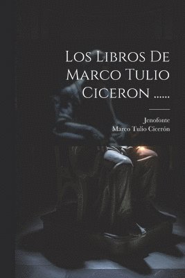 Los Libros De Marco Tulio Ciceron ...... 1