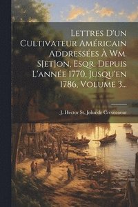 bokomslag Lettres D'un Cultivateur Amricain Addresses  Wm. S[et]on, Esqr. Depuis L'anne 1770, Jusqu'en 1786, Volume 3...