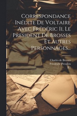 Friedrich (preußen, König, Voltaire - Correspondance Inédite De Voltaire Avec Frédéric Ii, Le President De Brosses Et Autres Personnages..., Häftad