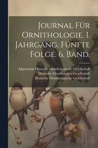 bokomslag Journal fr Ornithologie. I. Jahrgang. Fnfte Folge. 6. Band.