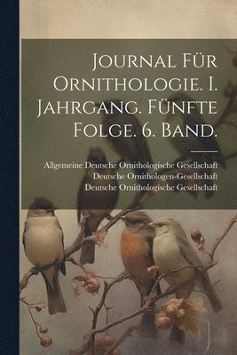 Journal fr Ornithologie. I. Jahrgang. Fnfte Folge. 6. Band. 1