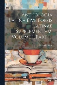 bokomslag Anthologia Latina Eive Poesis Latinae Svpplementvm, Volume 1, Part 1...