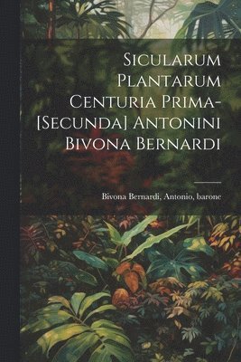 Sicularum Plantarum Centuria Prima-[secunda] Antonini Bivona Bernardi 1