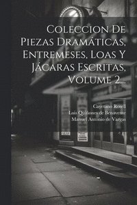bokomslag Coleccion De Piezas Dramticas, Entremeses, Loas Y Jcaras Escritas, Volume 2...