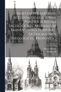 bokomslag Majestas Hierarchiae Ecclesiasticae A Summi Pontificis Regali Sacerdocio Cardinalium Eminentissima Purpura ... Ex Dogmatibus Theologicis... Proposita...