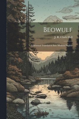 Beowulf; A Metrical Translation Into Modern English 1