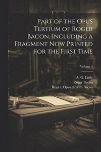 bokomslag Part of the Opus tertium of Roger Bacon, including a fragment now printed for the first time; Volume 4