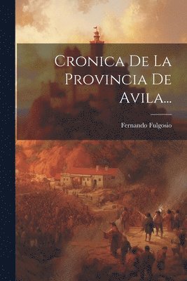 bokomslag Cronica De La Provincia De Avila...