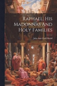 bokomslag Raphael, His Madonnas And Holy Families