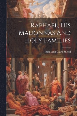 bokomslag Raphael, His Madonnas And Holy Families