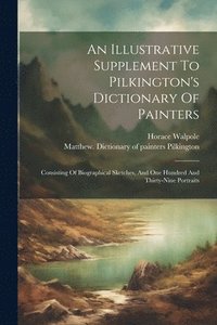 bokomslag Illustrative Supplement To Pilkington's Dictionary Of Painters