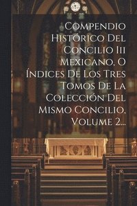 bokomslag Compendio Histrico Del Concilio Iii Mexicano, O ndices De Los Tres Tomos De La Coleccin Del Mismo Concilio, Volume 2...