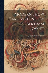 bokomslag Modern Show Card Writing, By Joseph Bertram Jowitt
