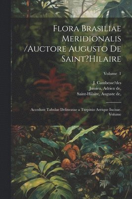 bokomslag Flora Brasiliae meridionalis /auctore Augusto de Saint?Hilaire; accedunt tabulae delineatae a Turpinio aerique incisae. Volume; Volume 1