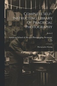 bokomslag Complete Self-instructing Library Of Practical Photography: Photographic Printing; Series I