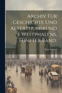 bokomslag Archiv fr Geschichte und Alterthumskunde Westphalens, Fnfter Band.