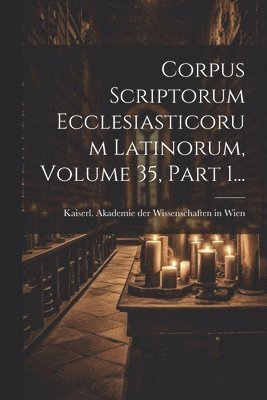 bokomslag Corpus Scriptorum Ecclesiasticorum Latinorum, Volume 35, Part 1...