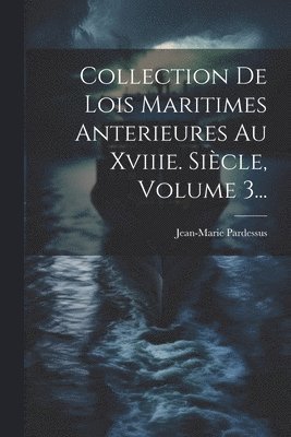 bokomslag Collection De Lois Maritimes Anterieures Au Xviiie. Sicle, Volume 3...