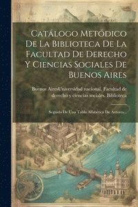 bokomslag Catlogo Metdico De La Biblioteca De La Facultad De Derecho Y Ciencias Sociales De Buenos Aires