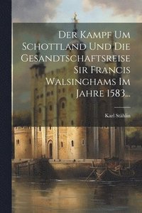 bokomslag Der Kampf Um Schottland Und Die Gesandtschaftsreise Sir Francis Walsinghams Im Jahre 1583...