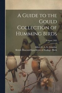 bokomslag A Guide to the Gould Collection of Humming Birds; Volume 1883