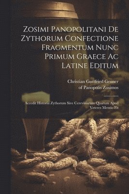 Zosimos Of Panopolis, of Panopolis, Zosimos, Christian Gottfried Gruner - Zosimi Panopolitani De Zythorum Confectione Fragmentum Nunc Primum Graece Ac Latine Editum, Häftad