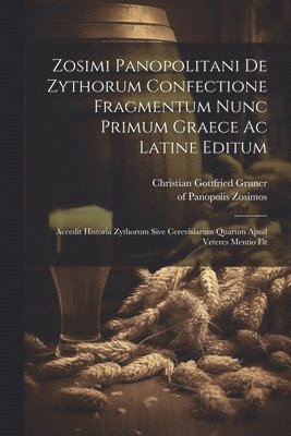 Zosimi Panopolitani De Zythorum Confectione Fragmentum Nunc Primum Graece Ac Latine Editum 1