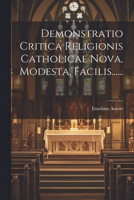 Eusebius Amort - Demonstratio Critica Religionis Catholicae Nova, Modesta, Facilis......, Häftad