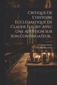 bokomslag Critique De L'histoire Ecclsiastique De Claude Fleury Avec Une Addition Sur Son Continuateur...