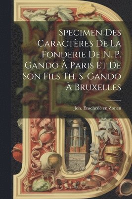 Specimen Des Caractres De La Fonderie De N. P. Gando  Paris Et De Son Fils Th. S. Gando  Bruxelles 1