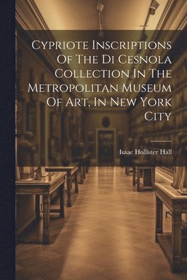 Cypriote Inscriptions Of The Di Cesnola Collection In The Metropolitan Museum Of Art, In New York City 1