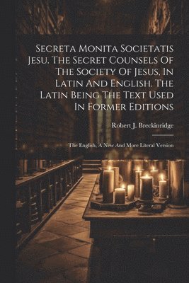 Secreta Monita Societatis Jesu. The Secret Counsels Of The Society Of Jesus, In Latin And English. The Latin Being The Text Used In Former Editions 1