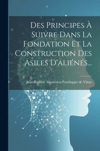bokomslag Des Principes  Suivre Dans La Fondation Et La Construction Des Asiles D'alins...